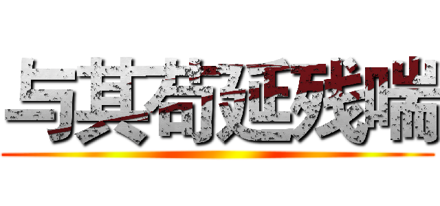 与其苟延残喘 ()