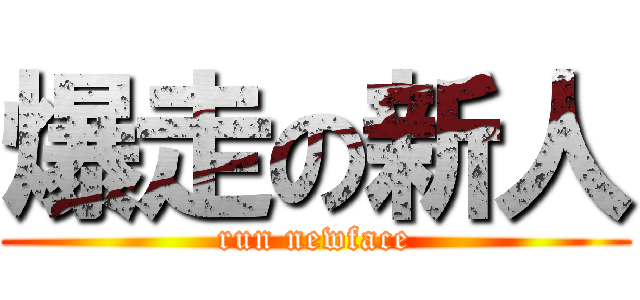 爆走の新人 (run newface)