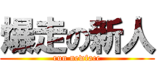 爆走の新人 (run newface)