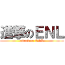 進撃のＥＮＬ (attack on ENL)