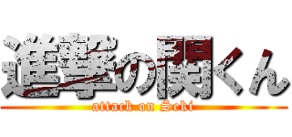 進撃の関くん (attack on Seki)