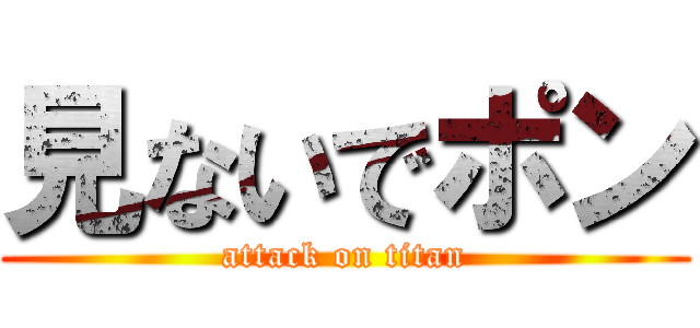 見ないでポン (attack on titan)