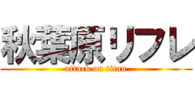 秋葉原リフレ (attack on titan)