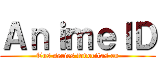 ＡｎｉｍｅＩＤ (Tus series favoritas en)