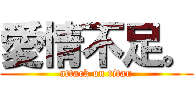 愛情不足。 (attack on titan)