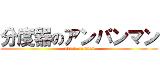 分度器のアンパンマン (attack on titan)