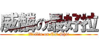 威麟の最好拉 (Weilin on Eat Shit)