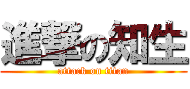 進撃の知生 (attack on titan)