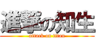 進撃の知生 (attack on titan)