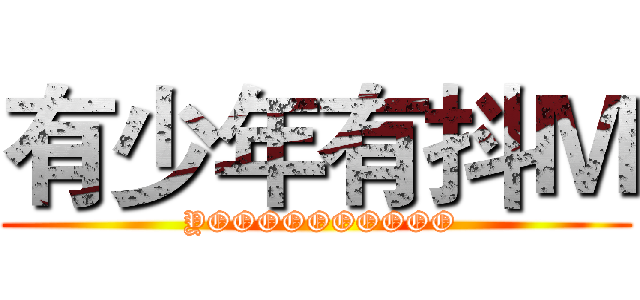 有少年有抖Ｍ ( YOOOOOOOOOO)