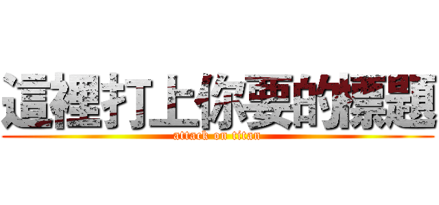 這裡打上你要的標題 (attack on titan)