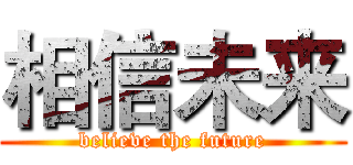 相信未来 (believe the future)