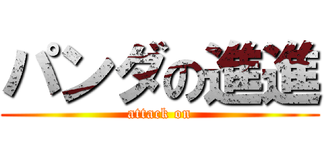 パンダの進進 (attack on)
