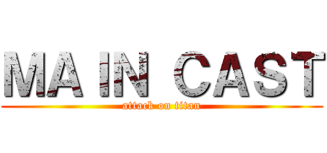 ＭＡＩＮ ＣＡＳＴ (attack on titan)