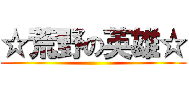 ☆荒野の英雄☆ ()