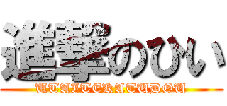 進撃のひい (UTAITEKATUDOU)