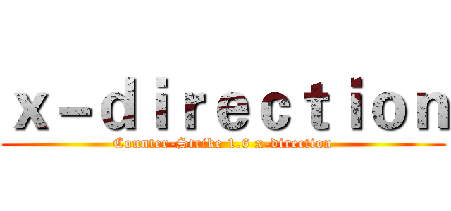 ｘ－ｄｉｒｅｃｔｉｏｎ (Counter-Strike 1.6 x-direction)