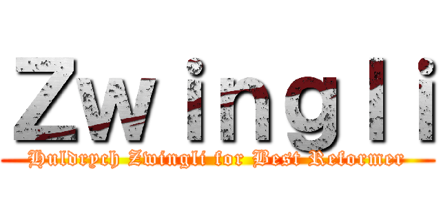 Ｚｗｉｎｇｌｉ (Huldrych Zwingli for Best Reformer)