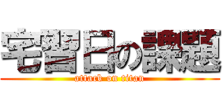 宅習日の課題 (attack on titan)