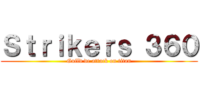 Ｓｔｒｉｋｅｒｓ ３６０ (Guild de attack on titan)