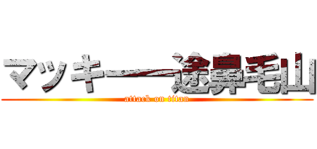マッキー一途鼻毛山 (attack on titan)