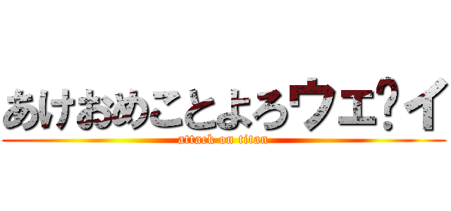 あけおめことよろウェ〜イ (attack on titan)