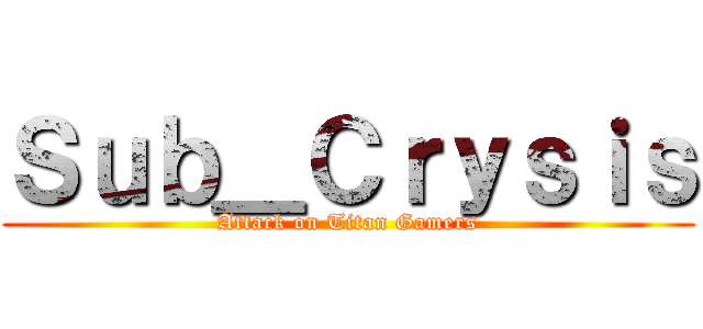 Ｓｕｂ＿Ｃｒｙｓｉｓ (Attack on Titan Gamers)