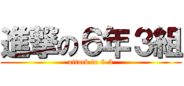 進撃の６年３組 (attack to 6-3)