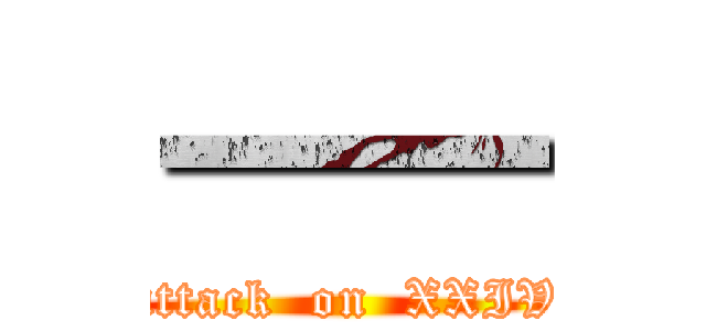 一一 (attack  on  XXIV)