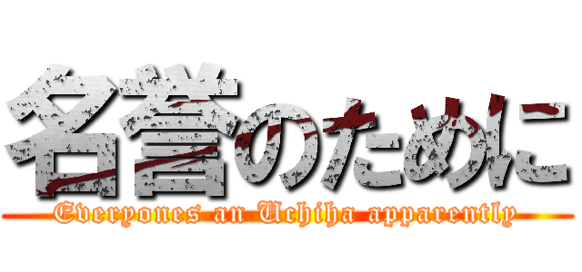 名誉のために (Everyones an Uchiha apparently)