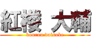 紅楼 大輔 (kourou daisuke)