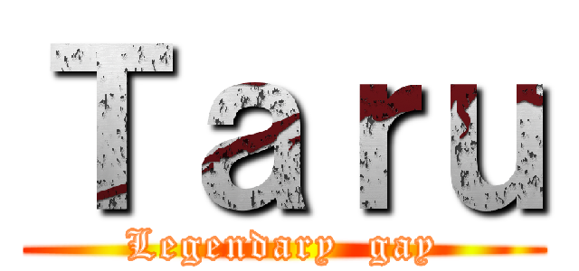 Ｔａｒｕ (Legendary  gay)