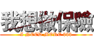 我想做保險 (I NEED MORE $$$)