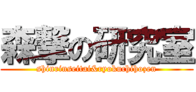 森撃の研究室 (shinrinseitai&ryokuchihozen)