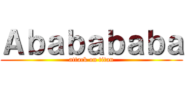 Ａｂａｂａｂａｂａ (attack on titan)