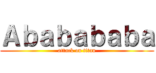 Ａｂａｂａｂａｂａ (attack on titan)