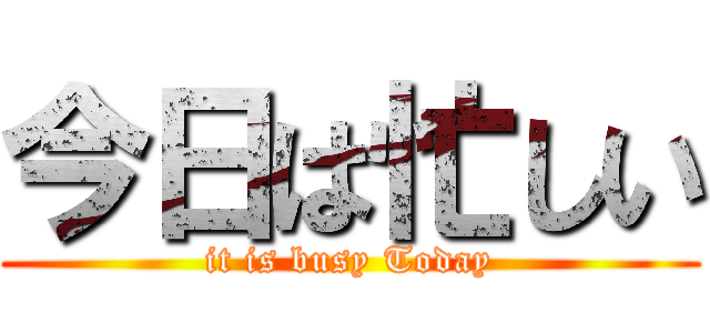 今日は忙しい (it is busy Today)