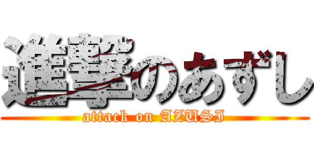 進撃のあずし (attack on AZUSI)