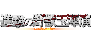 進擊の野獸玉澤演 (attack on titan)