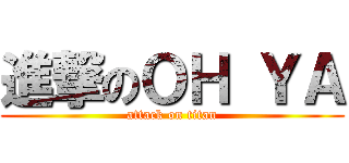 進撃のＯＨ ＹＡ (attack on titan)
