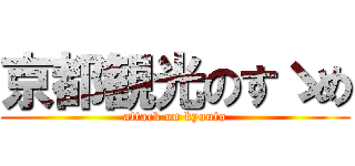 京都観光のすゝめ (attack on kyouto)