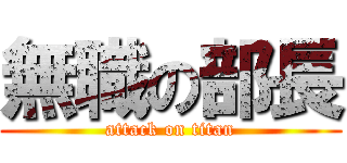 無職の部長 (attack on titan)