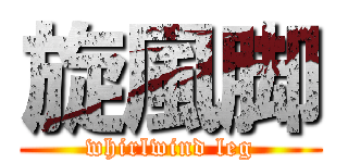 旋風脚 (whirlwind leg)