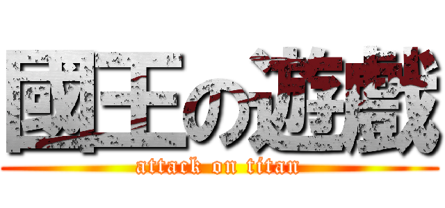 國王の遊戲 (attack on titan)