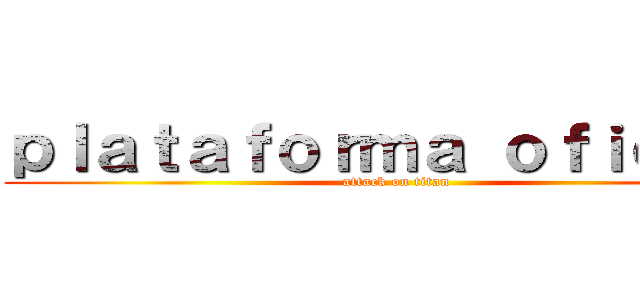 ｐｌａｔａｆｏｒｍａ ｏｆｉｃｉａｌ (attack on titan)