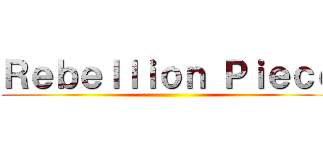 Ｒｅｂｅｌｌｉｏｎ Ｐｉｅｃｅ ()