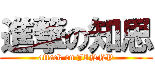 進撃の知思 (attack on JINNY)