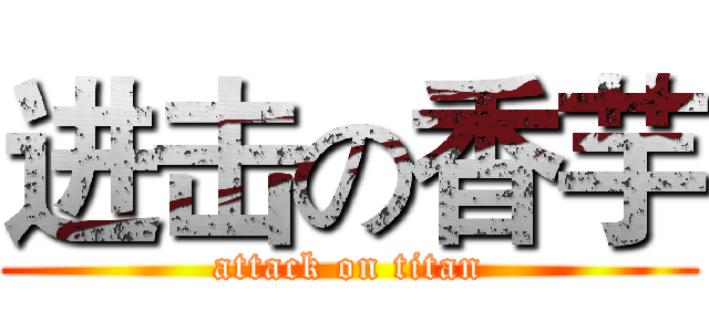 进击の香芋 (attack on titan)