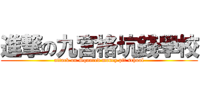 進撃の九宮格坑錢學校 (attack on Squared money pit school)