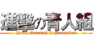 進擊の青人組 (Youth Outreach & Promotion)